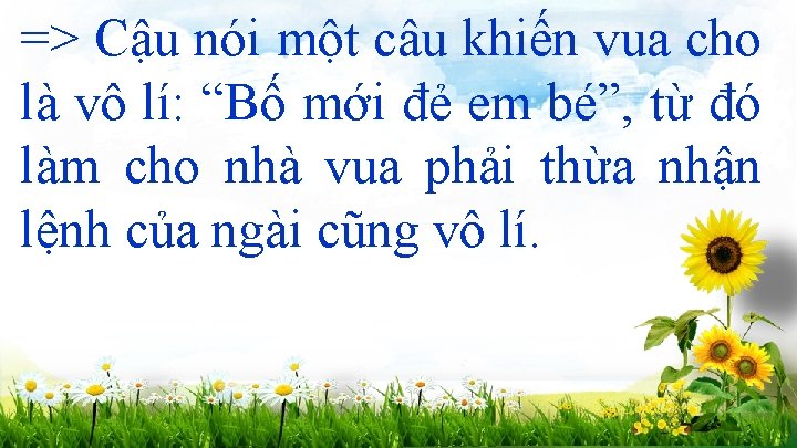 => Cậu nói một câu khiến vua cho là vô lí: “Bố mới đẻ