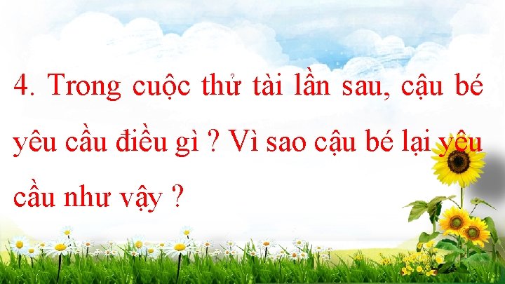 4. Trong cuộc thử tài lần sau, cậu bé yêu cầu điều gì ?