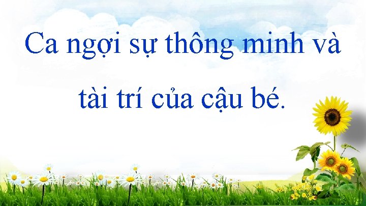 Ca ngợi sự thông minh và tài trí của cậu bé. 