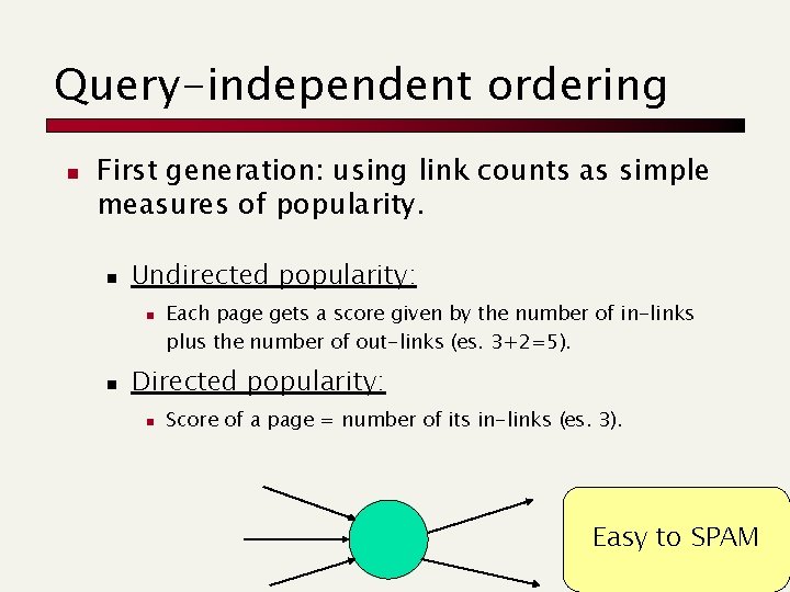 Query-independent ordering n First generation: using link counts as simple measures of popularity. n