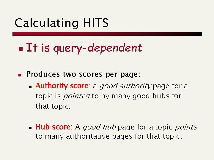 Calculating HITS n n It is query-dependent Produces two scores per page: n Authority