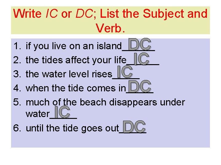 Write IC or DC; List the Subject and Verb. 1. 2. 3. 4. 5.
