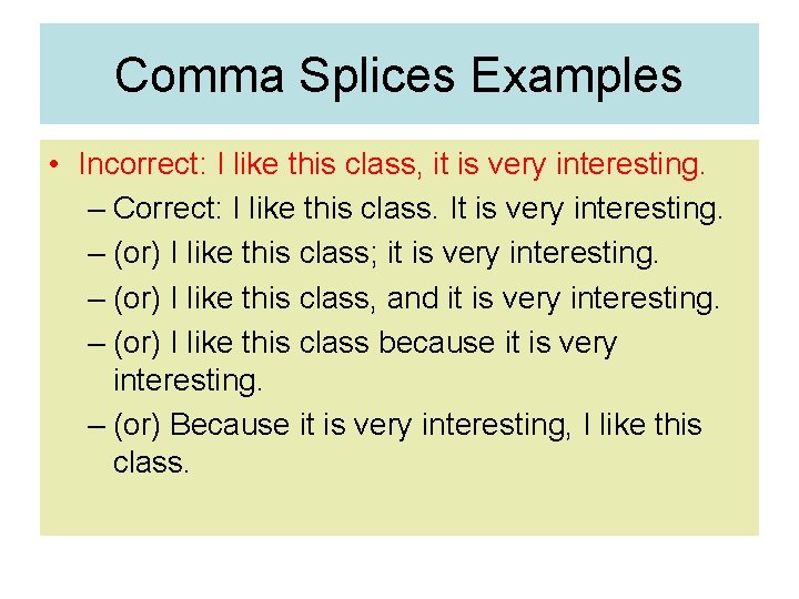 Comma Splices Examples • Incorrect: I like this class, it is very interesting. –