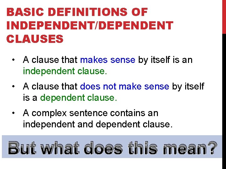 BASIC DEFINITIONS OF INDEPENDENT/DEPENDENT CLAUSES • A clause that makes sense by itself is