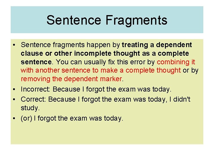 Sentence Fragments • Sentence fragments happen by treating a dependent clause or other incomplete