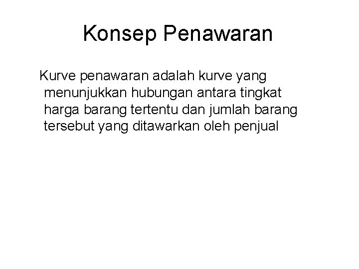 Konsep Penawaran Kurve penawaran adalah kurve yang menunjukkan hubungan antara tingkat harga barang tertentu