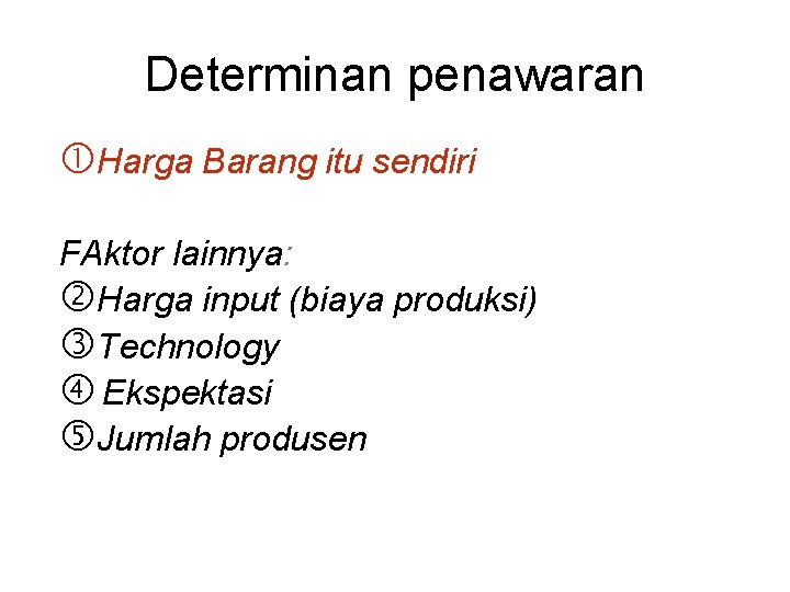 Determinan penawaran Harga Barang itu sendiri FAktor lainnya: Harga input (biaya produksi) Technology Ekspektasi