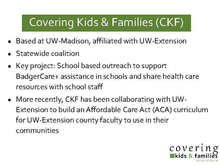 Covering Kids & Families (CKF) ● Based at UW-Madison, affiliated with UW-Extension ● Statewide