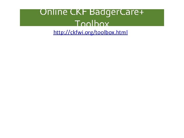 Online CKF Badger. Care+ Toolbox http: //ckfwi. org/toolbox. html 