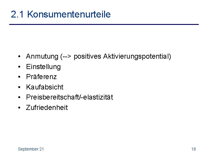 2. 1 Konsumentenurteile • • • Anmutung (--> positives Aktivierungspotential) Einstellung Präferenz Kaufabsicht Preisbereitschaft/-elastizität