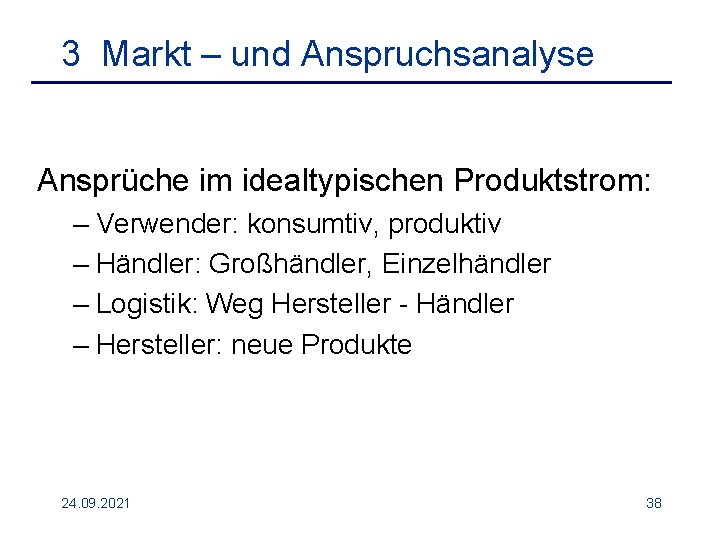 3 Markt – und Anspruchsanalyse Ansprüche im idealtypischen Produktstrom: – Verwender: konsumtiv, produktiv –