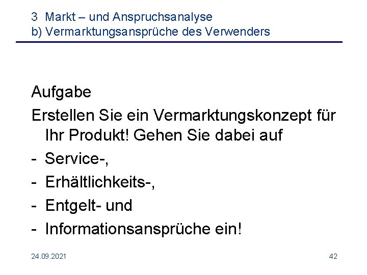 3 Markt – und Anspruchsanalyse b) Vermarktungsansprüche des Verwenders Aufgabe Erstellen Sie ein Vermarktungskonzept