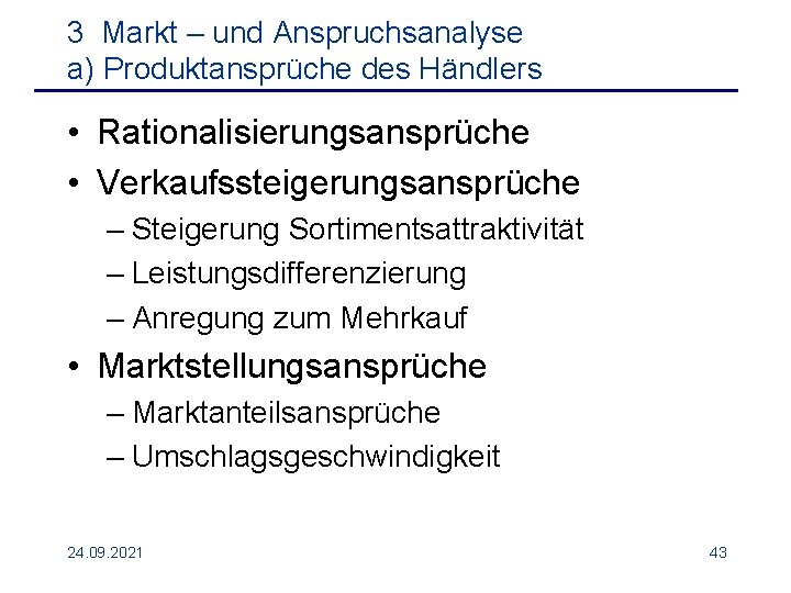 3 Markt – und Anspruchsanalyse a) Produktansprüche des Händlers • Rationalisierungsansprüche • Verkaufssteigerungsansprüche –