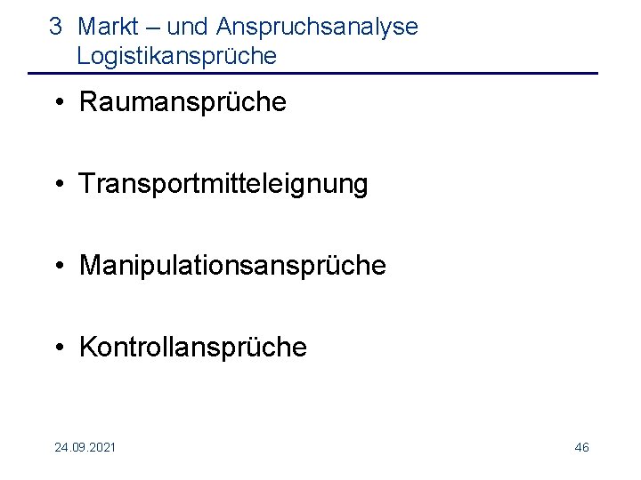 3 Markt – und Anspruchsanalyse Logistikansprüche • Raumansprüche • Transportmitteleignung • Manipulationsansprüche • Kontrollansprüche