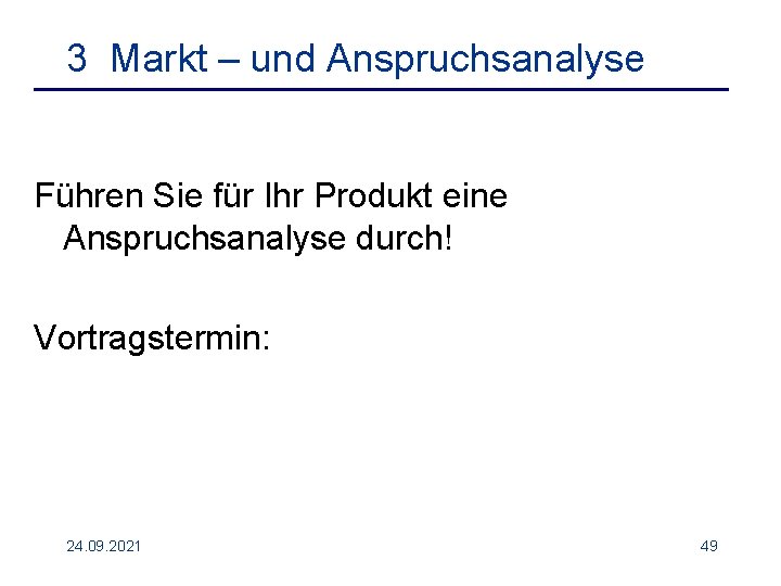 3 Markt – und Anspruchsanalyse Führen Sie für Ihr Produkt eine Anspruchsanalyse durch! Vortragstermin: