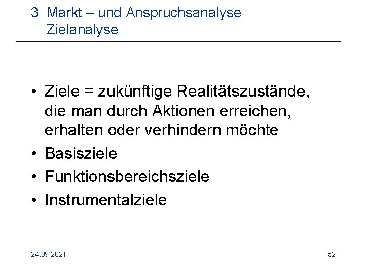 3 Markt – und Anspruchsanalyse Zielanalyse • Ziele = zukünftige Realitätszustände, die man durch