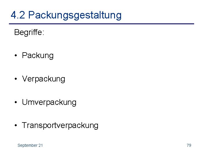 4. 2 Packungsgestaltung Begriffe: • Packung • Verpackung • Umverpackung • Transportverpackung September 21