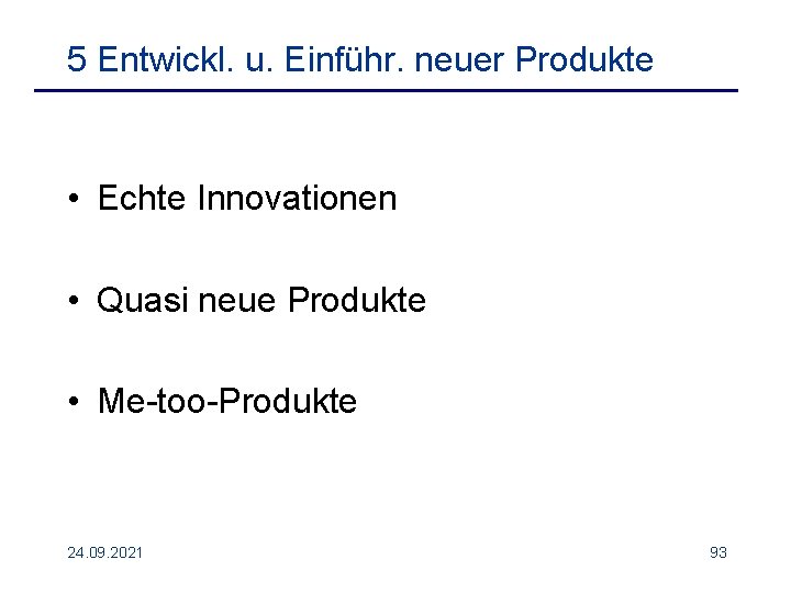 5 Entwickl. u. Einführ. neuer Produkte • Echte Innovationen • Quasi neue Produkte •