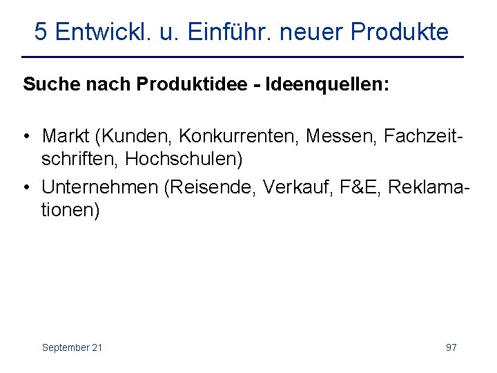 5 Entwickl. u. Einführ. neuer Produkte Suche nach Produktidee - Ideenquellen: • Markt (Kunden,