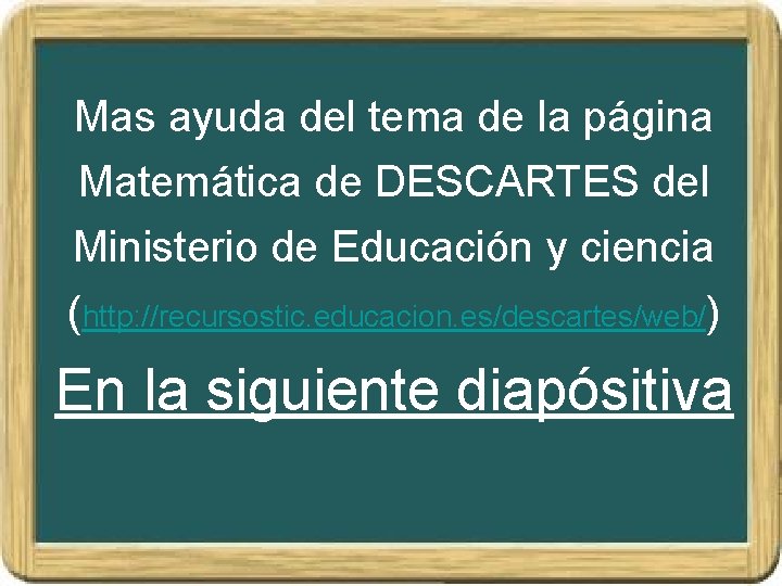 Mas ayuda del tema de la página Matemática de DESCARTES del Ministerio de Educación Mas ayuda del tema de la página Matemática de DESCARTES del Ministerio de Educación