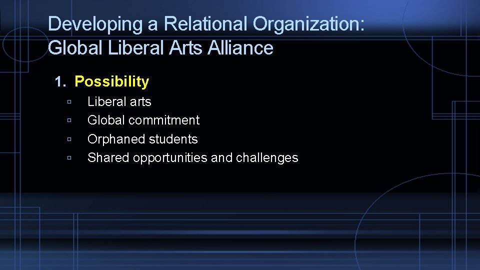 Developing a Relational Organization: Global Liberal Arts Alliance 1. Possibility Liberal arts Global commitment