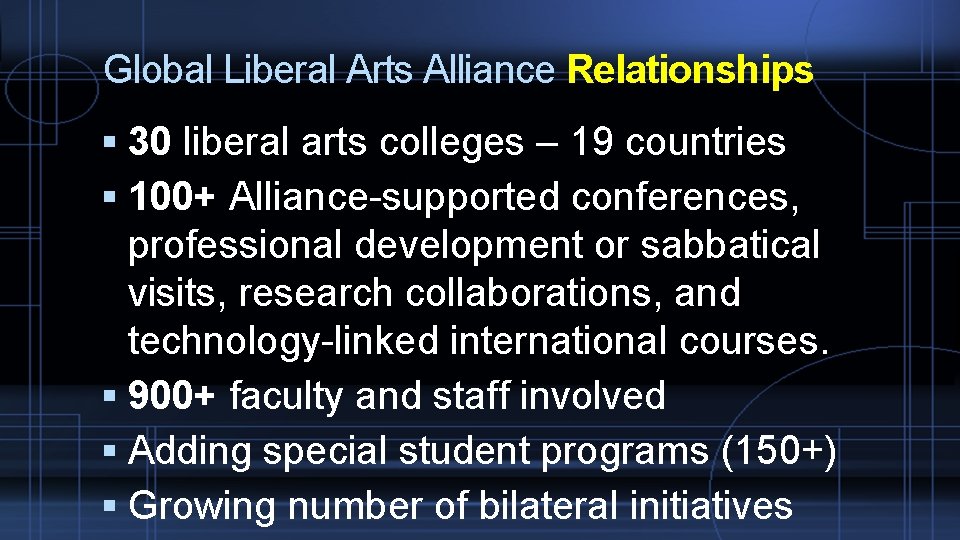 Global Liberal Arts Alliance Relationships 30 liberal arts colleges – 19 countries 100+ Alliance-supported