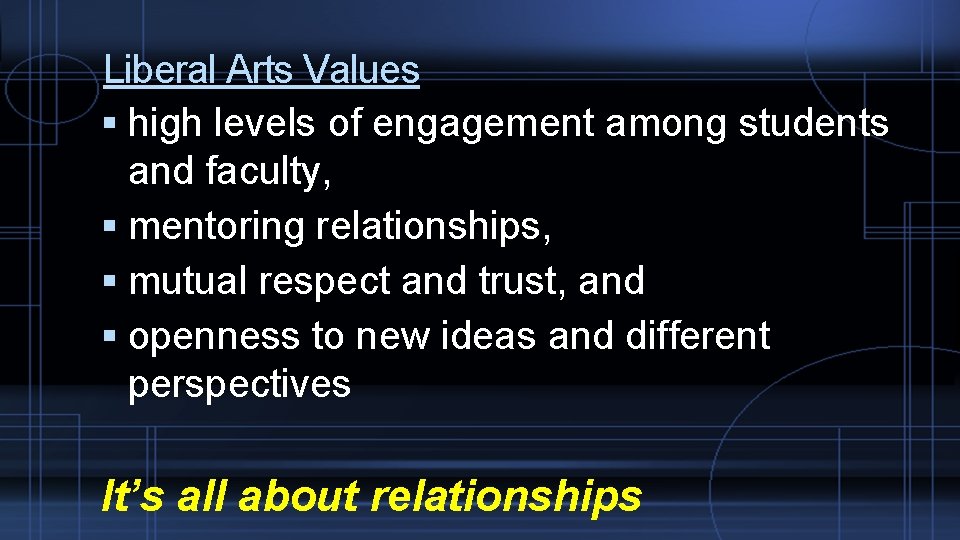 Liberal Arts Values high levels of engagement among students and faculty, mentoring relationships, mutual
