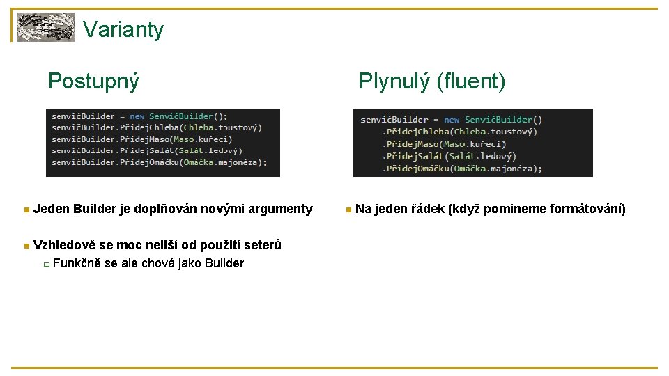 Varianty Postupný n Jeden Builder je doplňován novými argumenty n Vzhledově se moc neliší