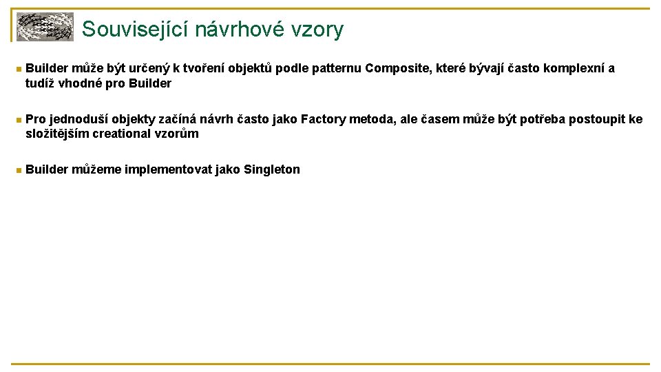 Související návrhové vzory n Builder může být určený k tvoření objektů podle patternu Composite,