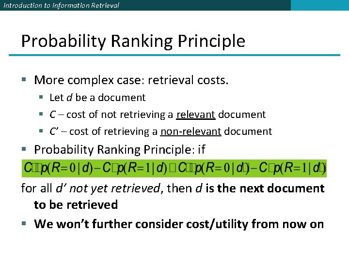 Introduction to Information Retrieval Probability Ranking Principle § More complex case: retrieval costs. §