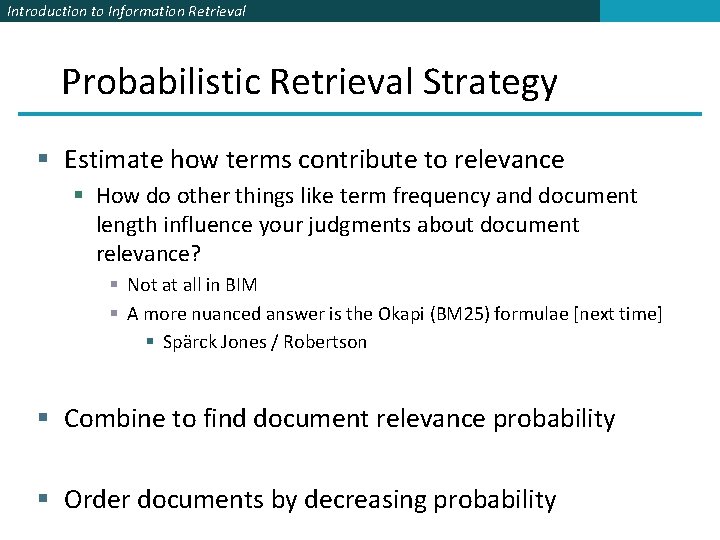 Introduction to Information Retrieval Probabilistic Retrieval Strategy § Estimate how terms contribute to relevance