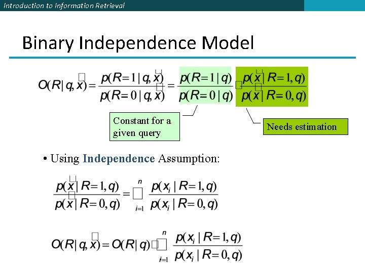 Introduction to Information Retrieval Binary Independence Model Constant for a given query • Using