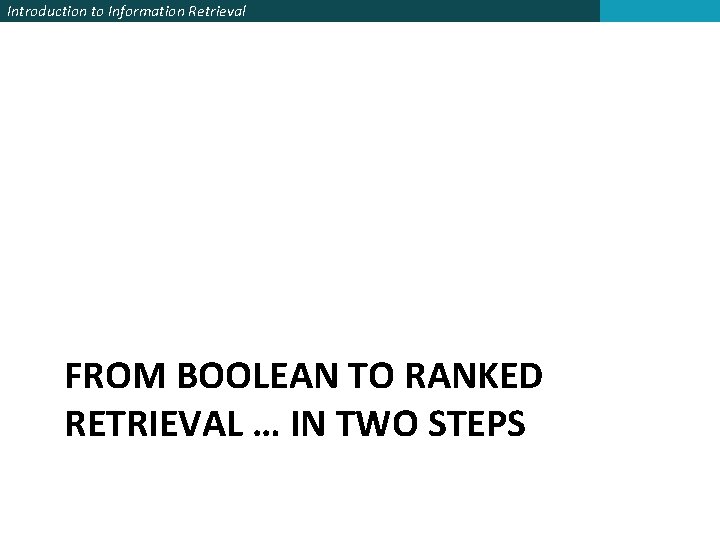 Introduction to Information Retrieval FROM BOOLEAN TO RANKED RETRIEVAL … IN TWO STEPS 