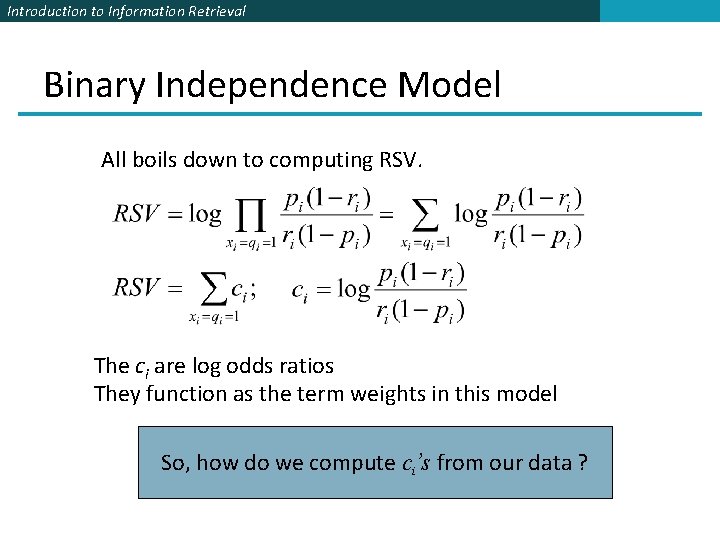 Introduction to Information Retrieval Binary Independence Model All boils down to computing RSV. The