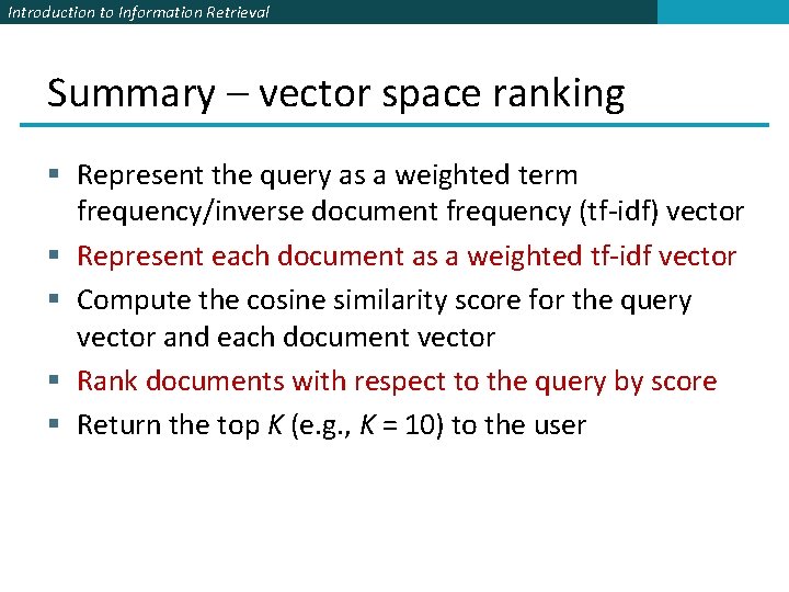 Introduction to Information Retrieval Summary – vector space ranking § Represent the query as