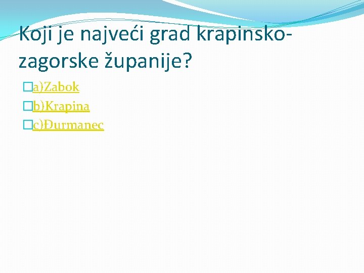 Koji je najveći grad krapinskozagorske županije? �a)Zabok �b)Krapina �c)Đurmanec 