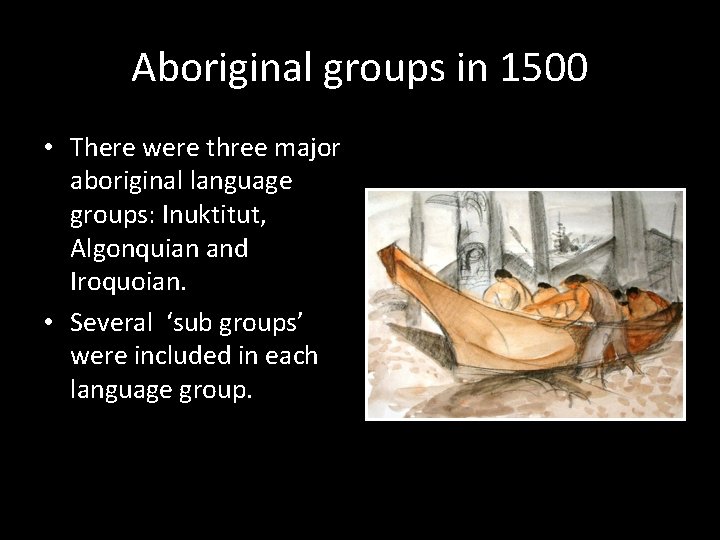 Aboriginal groups in 1500 • There were three major aboriginal language groups: Inuktitut, Algonquian