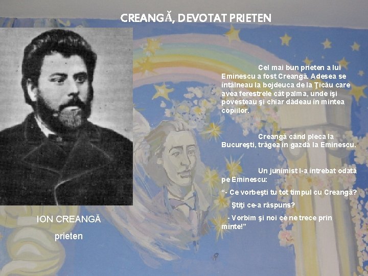 CREANGĂ, DEVOTAT PRIETEN Cel mai bun prieten a lui Eminescu a fost Creangă. Adesea