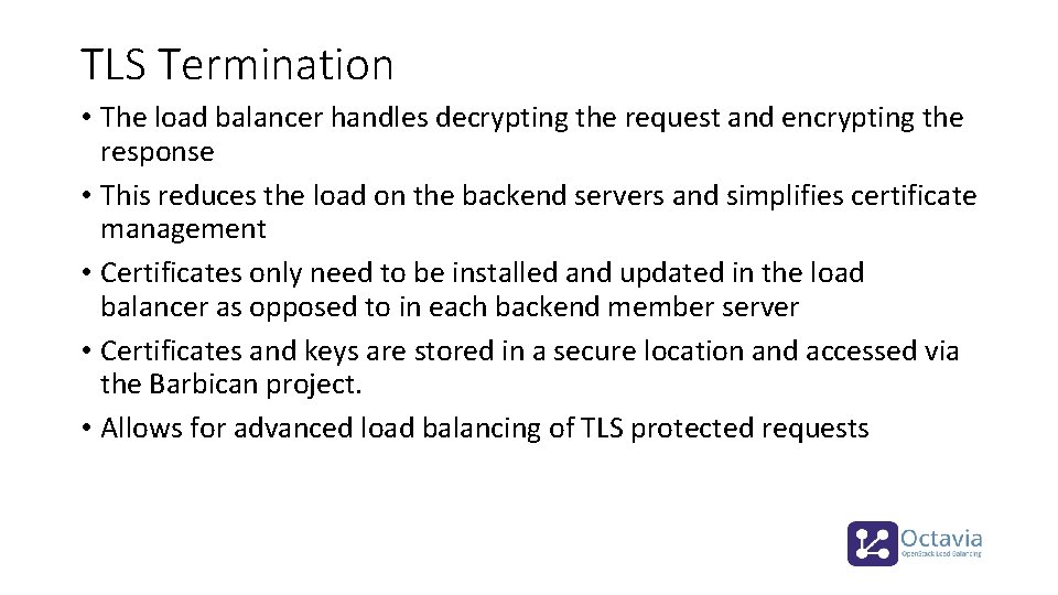 TLS Termination • The load balancer handles decrypting the request and encrypting the response