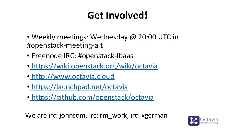 Get Involved! • Weekly meetings: Wednesday @ 20: 00 UTC in #openstack-meeting-alt • Freenode