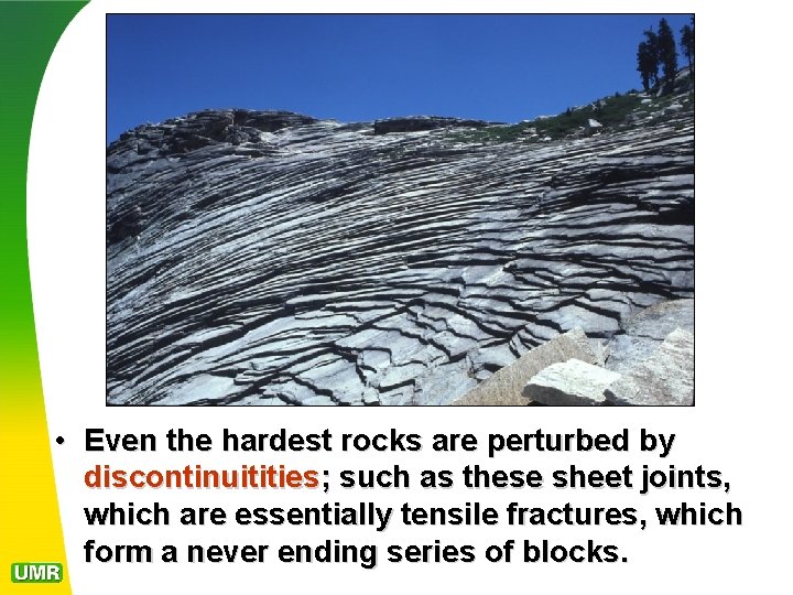  • Even the hardest rocks are perturbed by discontinuitities; such as these sheet