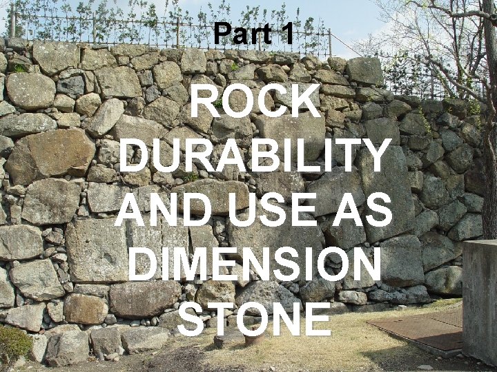 Part 1 ROCK DURABILITY AND USE AS DIMENSION STONE 