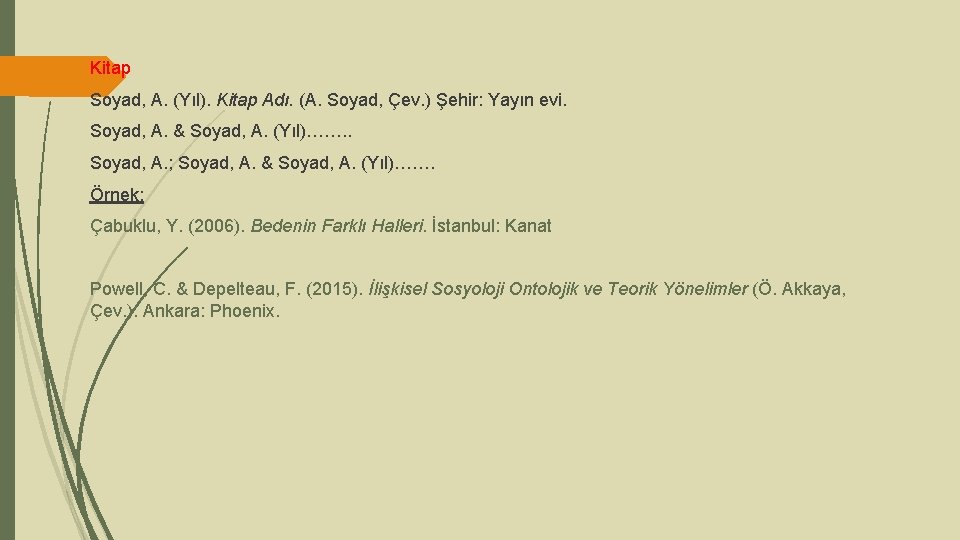 Kitap Soyad, A. (Yıl). Kitap Adı. (A. Soyad, Çev. ) Şehir: Yayın evi. Soyad,