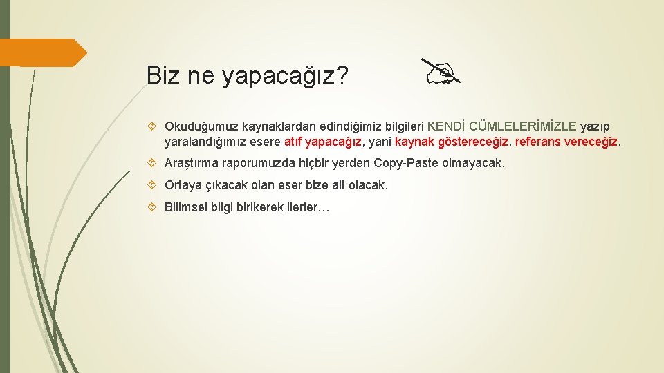 Biz ne yapacağız? Okuduğumuz kaynaklardan edindiğimiz bilgileri KENDİ CÜMLELERİMİZLE yazıp yaralandığımız esere atıf yapacağız,