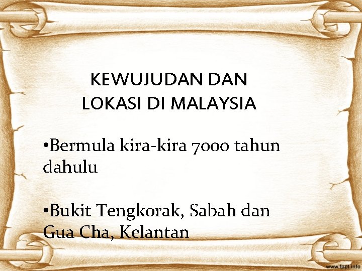 KEWUJUDAN LOKASI DI MALAYSIA • Bermula kira-kira 7000 tahun dahulu • Bukit Tengkorak, Sabah