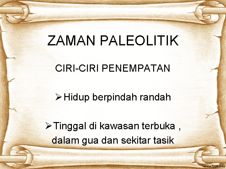 ZAMAN PALEOLITIK CIRI-CIRI PENEMPATAN Ø Hidup berpindah randah Ø Tinggal di kawasan terbuka ,