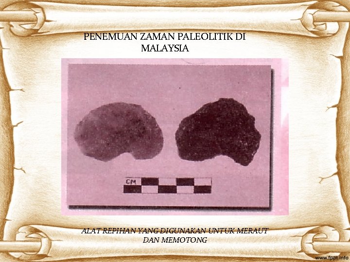 PENEMUAN ZAMAN PALEOLITIK DI MALAYSIA ALAT REPIHAN YANG DIGUNAKAN UNTUK MERAUT DAN MEMOTONG 