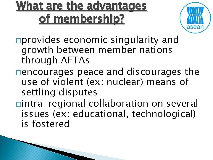 What are the advantages of membership? �provides economic singularity and growth between member nations