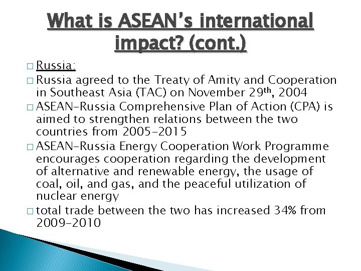 What is ASEAN’s international impact? (cont. ) � Russia: � Russia agreed to the