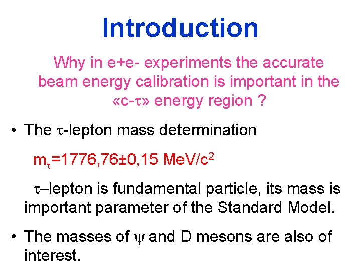 Introduction Why in e+e- experiments the accurate beam energy calibration is important in the